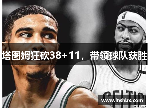 塔图姆狂砍38+11，带领球队获胜